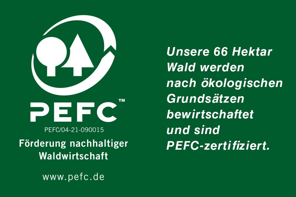 PEFC-Siegel: Unsere 66 Hektar Wald werden nach ökologischen Grundsätzen bewirtschaftet und sind PEFC-zertifiziert. 